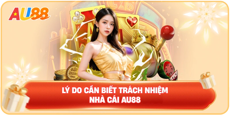 Lý do cần biết trách nhiệm nhà cái AU88